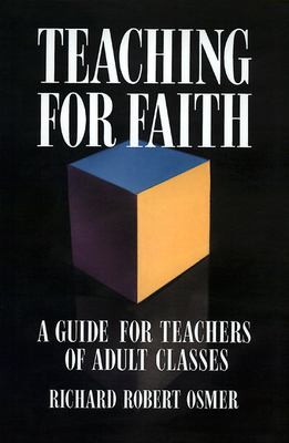 Teaching for Faith: A Guide for Teachers of Adult Classes - Richard Robert Osmer