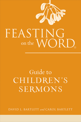 Coperta cărții 'Feasting on the Word Guide to Children's Sermons - David L. Bartlett'