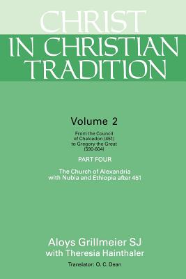 Christ in Christian Tradition: From the Council of Chalcedon (451) to Gregory the Great (590-604) Part Four the Church of Alexandria with Nubia and E - Aloys Grillmeier