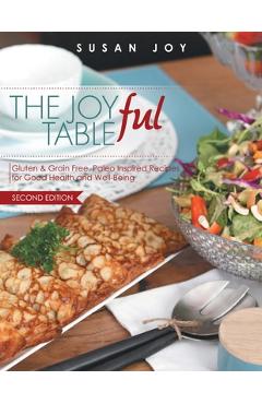 Coperta cărții 'THE JOYful TABLE: Gluten & Grain Free, Paleo Inspired Recipes for Good Health and Well-Being - Susan Joy'