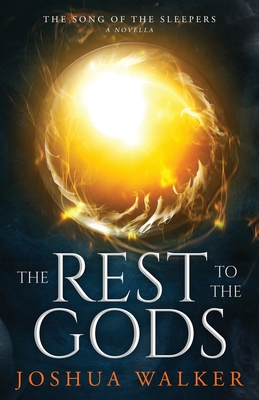 The Rest to the Gods: A Novella in The Song of the Sleepers - Joshua Walker