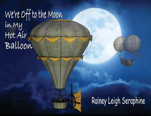 We're Off to the Moon in my Hot Air Balloon - Rainey Leigh Seraphine