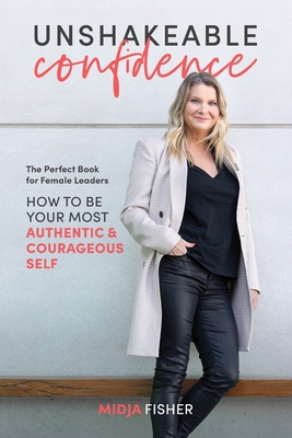 Coperta cărții 'Unshakeable Confidence: How to be your most authentic courageous self - Midja Fisher'
