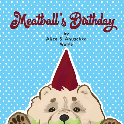 Meatball's Birthday - Alice Wolfe