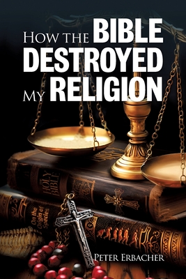 How The Bible Destroyed My Religion - Peter Erbacher