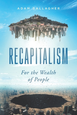 Recapitalism: For the Wealth of People - Adam Gallagher