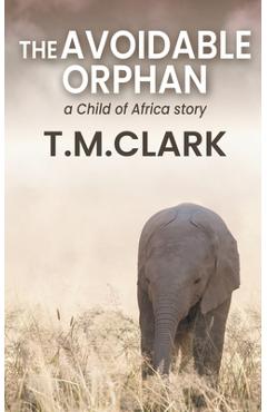 Coperta cărții 'The Avoidable Orphan: a Child of Africa Story - T. M. Clark'
