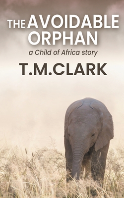 The Avoidable Orphan: a Child of Africa Story - T. M. Clark