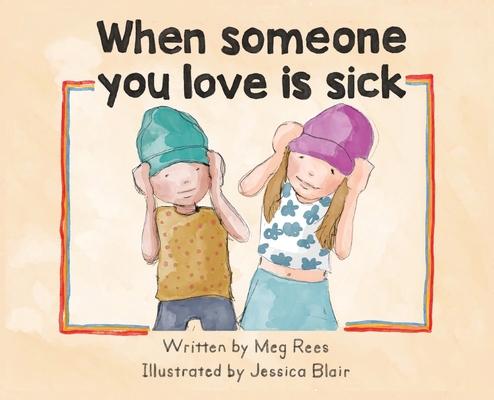 When someone you love is sick - Meg Rees