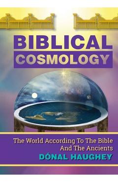 Coperta cărții 'Biblical Cosmology: The World According To The Bible And The Ancients - Dónal Haughey'