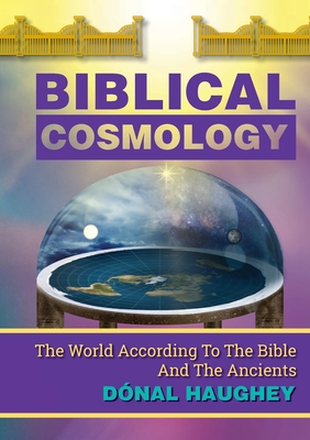 Coperta cărții 'Biblical Cosmology: The World According To The Bible And The Ancients - Dónal Haughey'