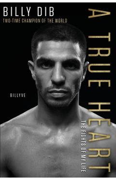 Coperta cărții 'A True Heart: The Fights of My Life - Billy Dib'