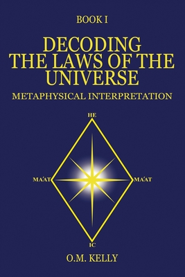 Decoding the Laws of the Universe: Metaphysical Interpretation - O. M. Kelly