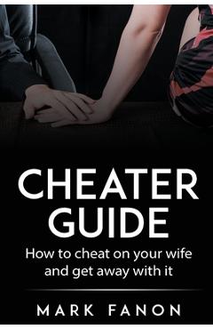 Coperta cărții 'Cheater Guide: How to cheat on your wife and get away with it - Mark Fanon'