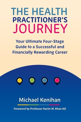 The Health Practitioner's Journey: Your Ultimate Four-Stage Guide to a Successful and Financially Rewarding Career - Michael Kenihan