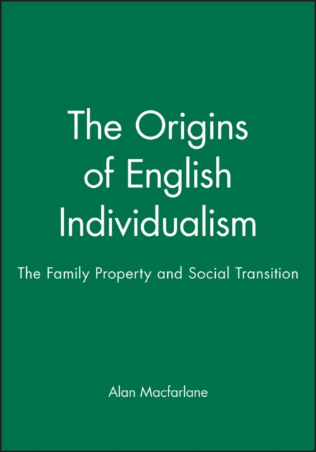 The Origins of English Individualism: The Family, Property and Social Transition - Alan Macfarlane