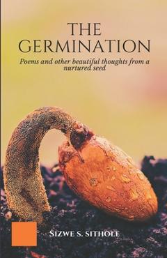 Coperta cărții 'The Germination: Poems and other Beautiful Thoughts from a Nurtured Seed - Sizwe S. Sithole'