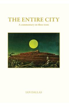 Coperta cărții 'The Entire City, a commentary on three texts - Ian Dallas'