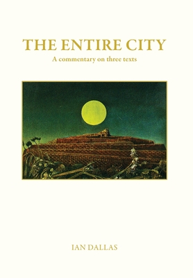 Coperta cărții 'The Entire City, a commentary on three texts - Ian Dallas'