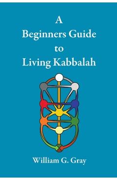 Coperta cărții 'A Beginners Guide to Living Kabbalah - William G. Gray'