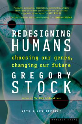 Redesigning Humans: Choosing Our Genes, Changing Our Future - Gregory Stock