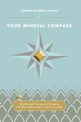 Coperta cărții 'Your Mindful Compass: Breakthrough Strategies For Navigating Life/Work Relationships In Any Social Jungle - Alexa Schara'