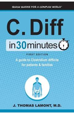 Poza produsului C. Diff in 30 Minutes: A Guide to Clostridium Difficile for Patients & Families - J. Thomas Lamont M. D.