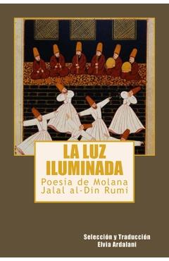 Coperta cărții 'La luz iIuminada: Poesia de Jalal al-Din Rumi - Elvia Ardalani'