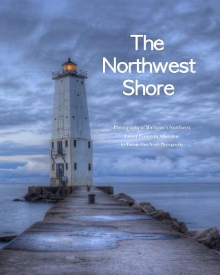 The Northwest Shore: Fine Art Photography of Michigan's Northwest Lower Peninsula Shoreline - Twenty-two North Photography