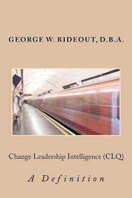 Coperta cărții 'Change Leadership Intelligence (CLQ): A Definition - George W. Rideout'