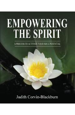 Coperta cărții 'Empowering The Spirit: A Process to Activate Your Soul Potential - Judith Corvin-blackburn'