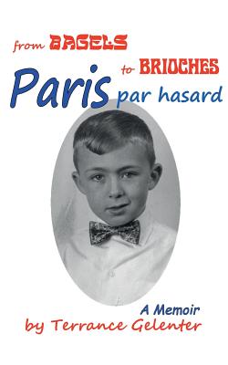 Paris Par Hasard: From Bagels to Brioches - Terrance William Gelenter