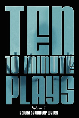 Ten 10-Minute Plays: Volume II - Walter Wykes