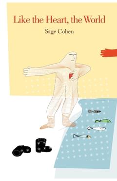 Coperta cărții 'Like the Heart, the World - Sage Cohen'