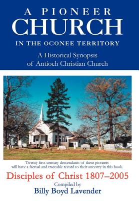 A Pioneer Church in the Oconee Territory: A Historical Synopsis of Antioch Christian Church - Billy B. Lavender