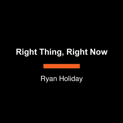 Right Thing, Right Now: Goodness to Greatness - Ryan Holiday