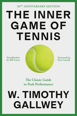 The Inner Game of Tennis (50th Anniversary Edition): The Classic Guide to Peak Performance - W. Timothy Gallwey