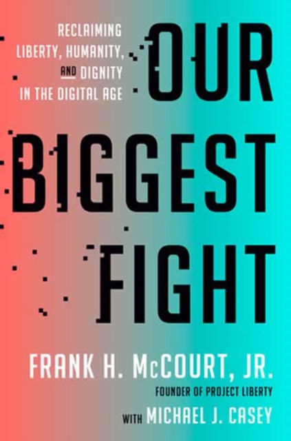 Our Biggest Fight: Reclaiming Liberty, Humanity, and Dignity in the Digital Age - Frank H. Mccourt