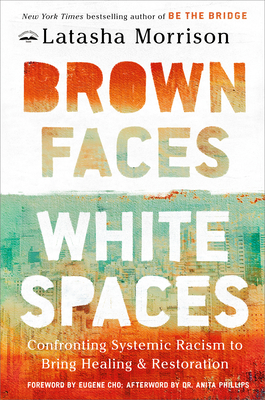Brown Faces, White Spaces: Confronting Systemic Racism to Bring Healing and Restoration - Latasha Morrison