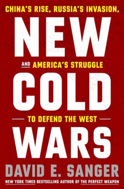 New Cold Wars: China's Rise, Russia's Invasion, and America's Struggle to Defend the West - David E. Sanger