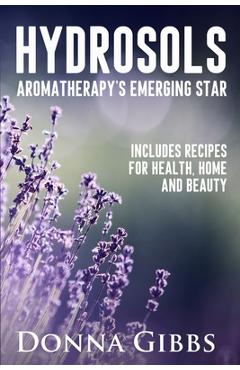 Coperta cărții 'Hydrosols: Aromatherapy's Emerging Star: Includes recipes for health, home and beauty - Donna D. Gibbs'