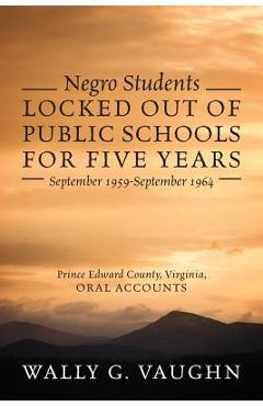 Coperta cărții 'Negro Students Locked Out of Public Schools for Five Years September 1959-September 1964: Prince Edward County,'