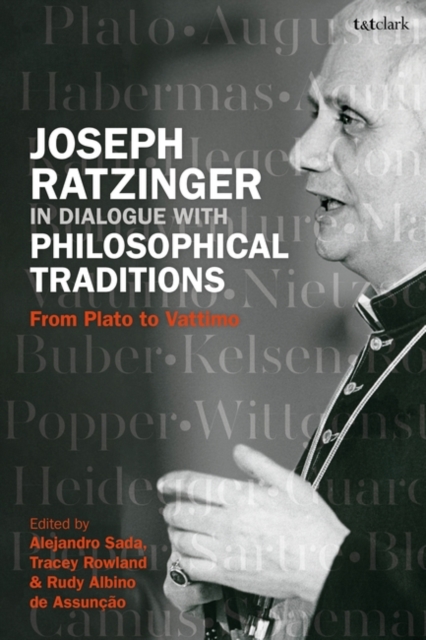 Joseph Ratzinger in Dialogue with Philosophical Traditions: From Plato to Vattimo - Tracey Rowland