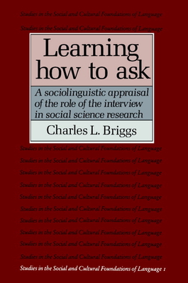 Learning How to Ask: A Sociolinguistic Appraisal of the Role of the Interview in Social Science Research - Charles L. Briggs