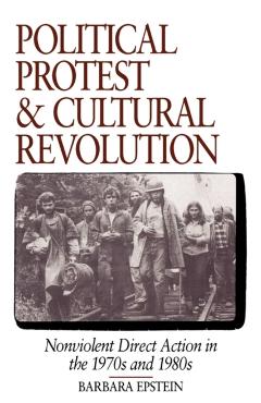 Coperta cărții 'Political Protest and Cultural Revolution: Nonviolent Direct Action in the 1970s and 1980s - Barbara Epstein'
