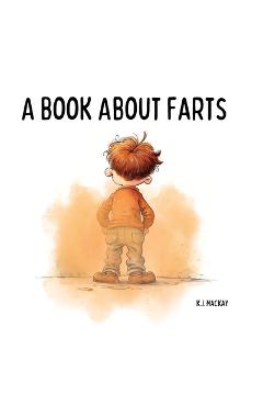 Coperta cărții 'A Book About Farts - K. J. Mackay'