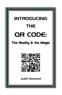 Coperta cărții 'Introducing the QR Code: the Reality & the Magic: A QR Code primer. - Judith Sansweet'