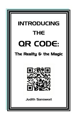 Coperta cărții 'Introducing the QR Code: the Reality & the Magic: A QR Code primer. - Judith Sansweet'