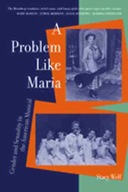 A Problem Like Maria: Gender and Sexuality in the American Musical - Stacy Wolf