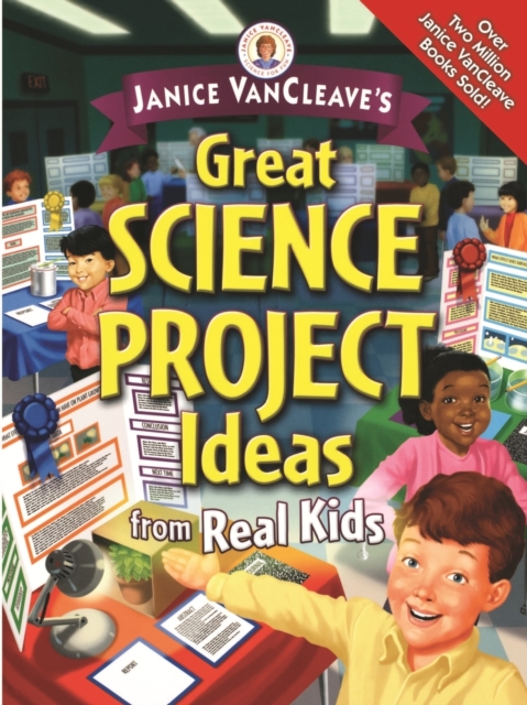 Janice Vancleave's Great Science Project Ideas from Real Kids - Janice Vancleave